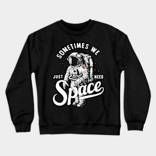 Sometimes we just need space astronaut Crewneck Sweatshirt